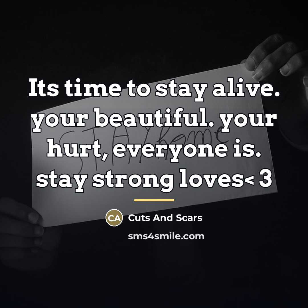 “Its time to stay alive. your beautiful. your hurt, everyone…” quote by Cuts And Scars