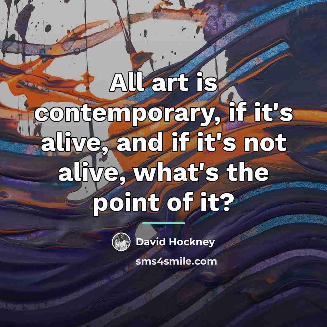 “All art is contemporary, if it's alive, and if it's…” quote by David Hockney