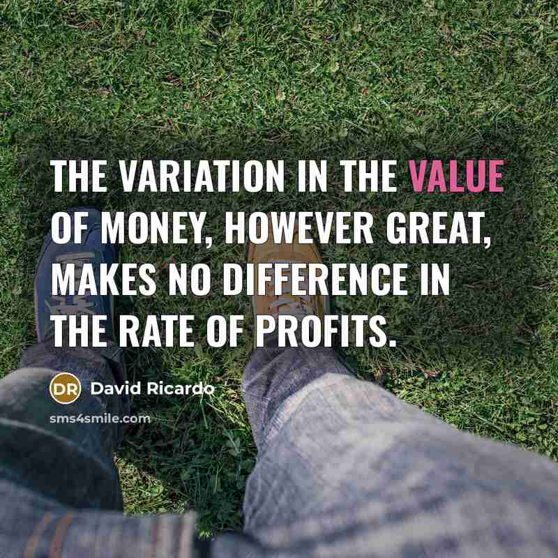 “The variation in the value of money, however great, makes…” quote by David Ricardo