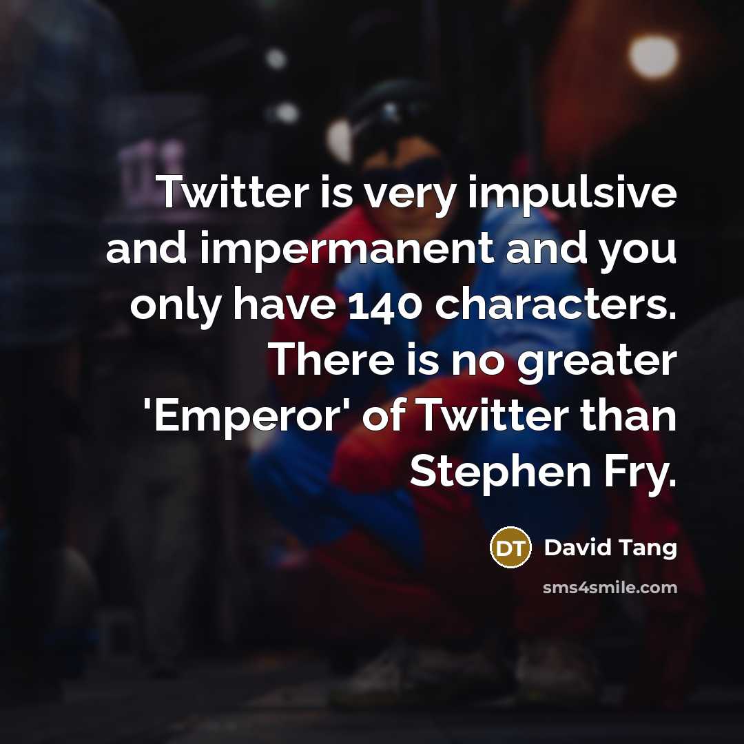“Twitter is very impulsive and impermanent and you only have…” quote by David Tang