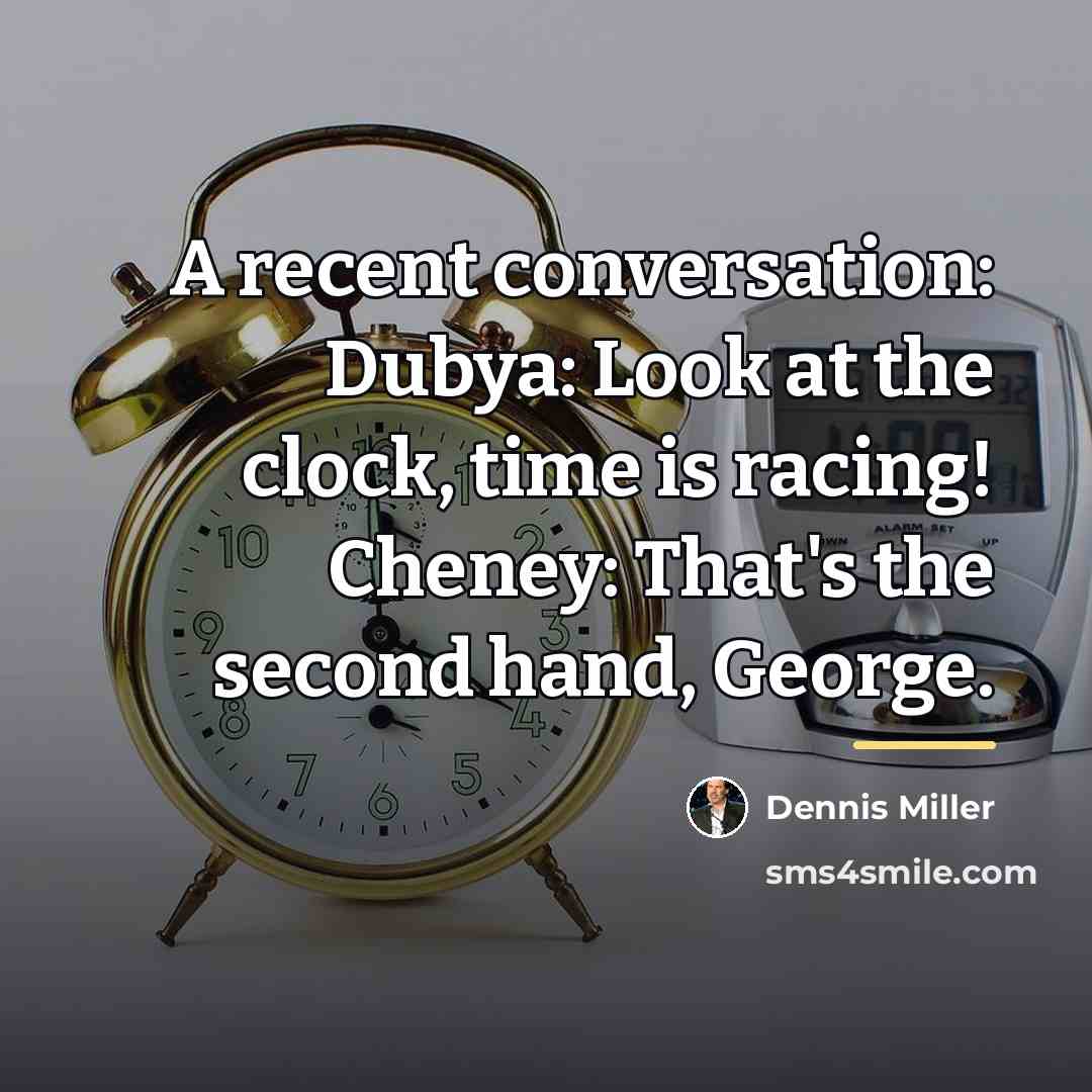 “A recent conversation: Dubya: Look at the clock, time is…” quote by Dennis Miller