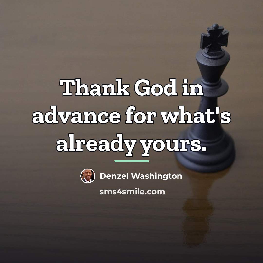 “Thank God in advance for what's already yours.…” quote by Denzel Washington