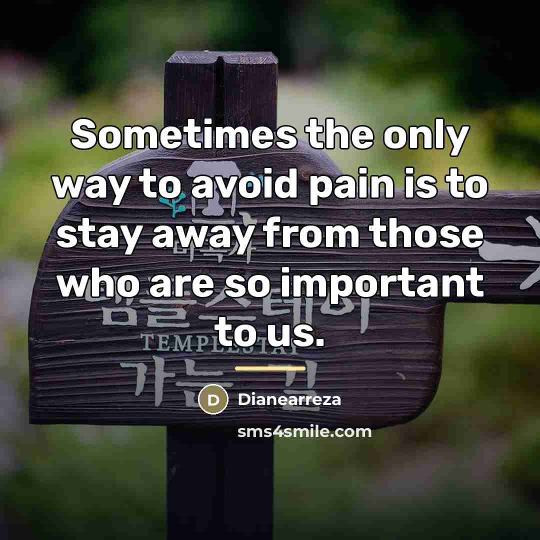 “Sometimes the only way to avoid pain is to stay…” quote by Dianearreza