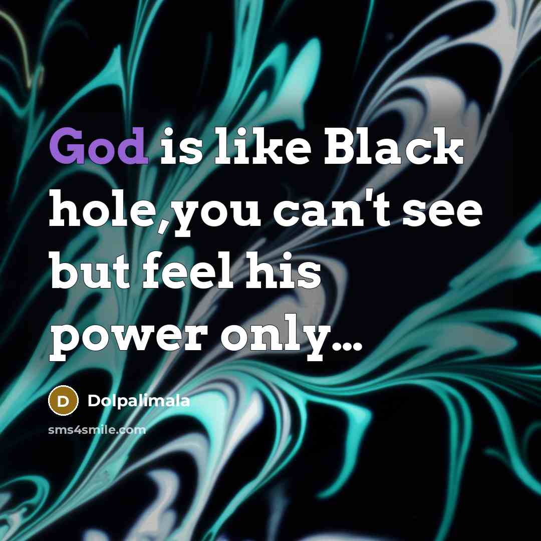 “God is like Black hole,you can't see but feel his…” quote by Dolpalimala