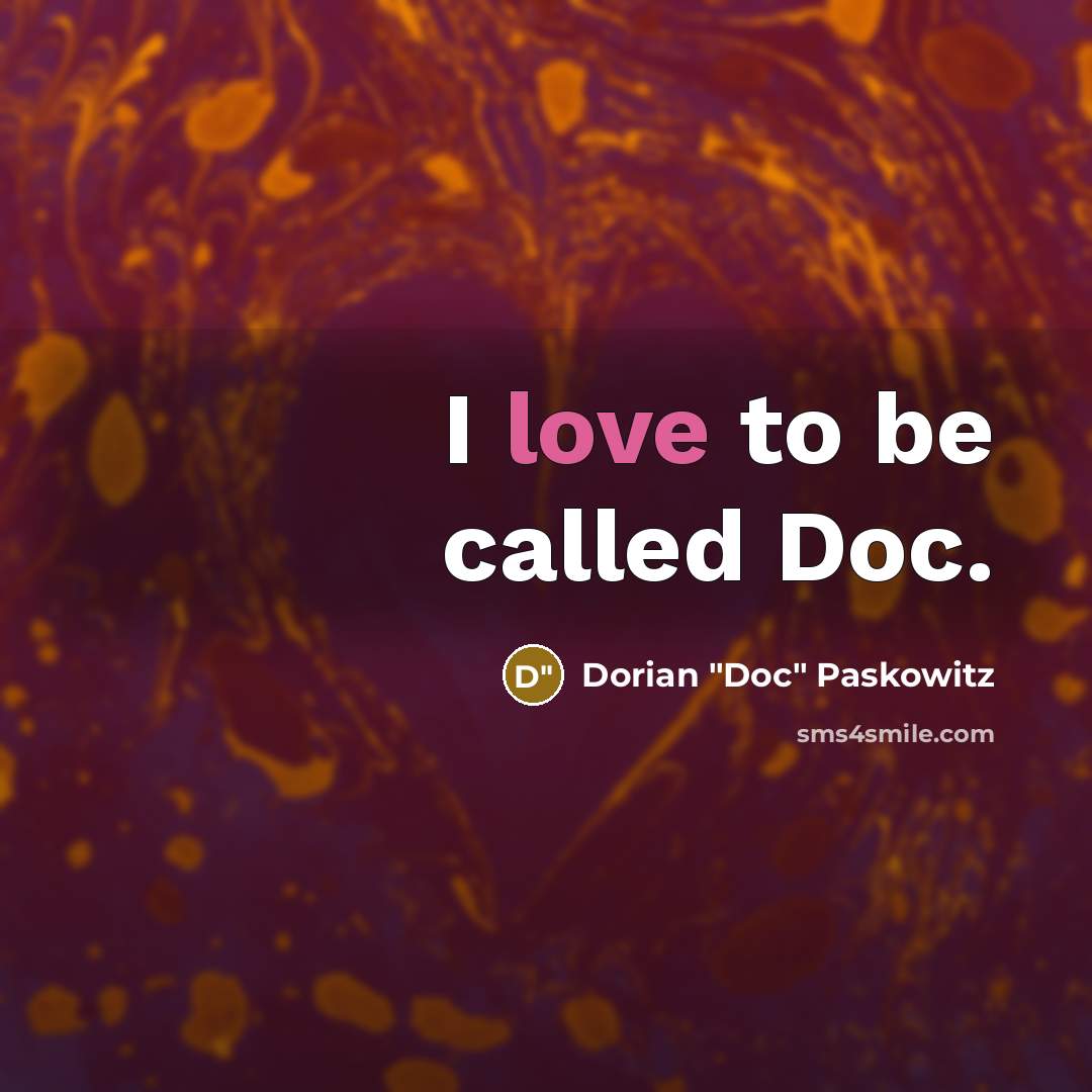 “I love to be called Doc.” quote by Dorian "Doc" Paskowitz