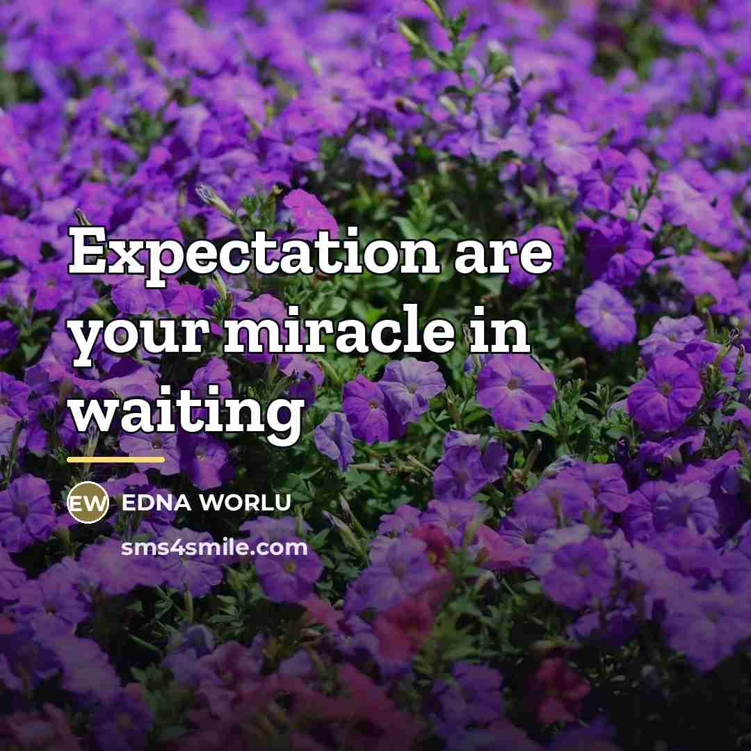 “Expectation are your miracle in waiting…” quote by EDNA WORLU