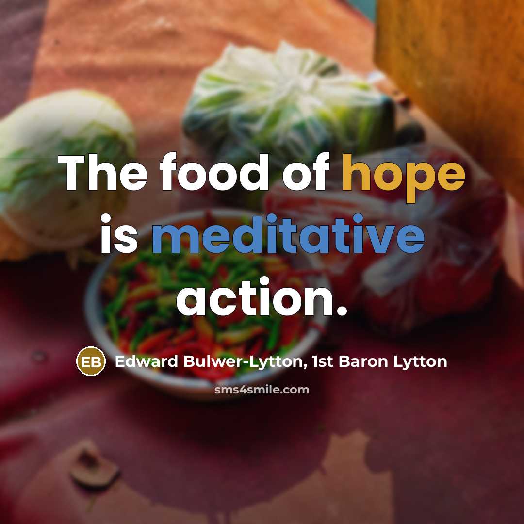 “The food of hope is meditative action.…” quote by Edward Bulwer-Lytton, 1st Baron Lytton