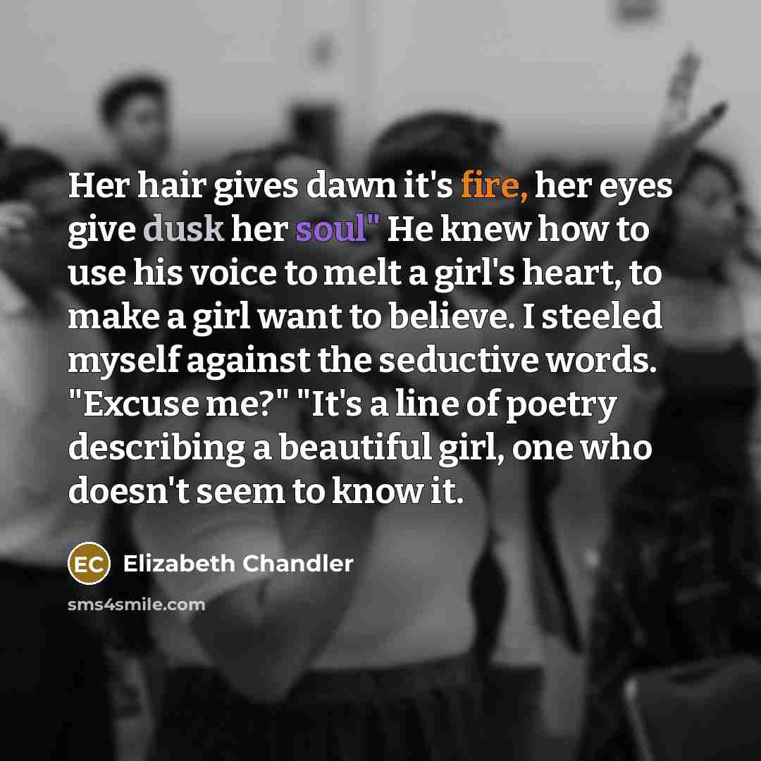 “Her hair gives dawn it's fire, her eyes give dusk…” quote by Elizabeth Chandler