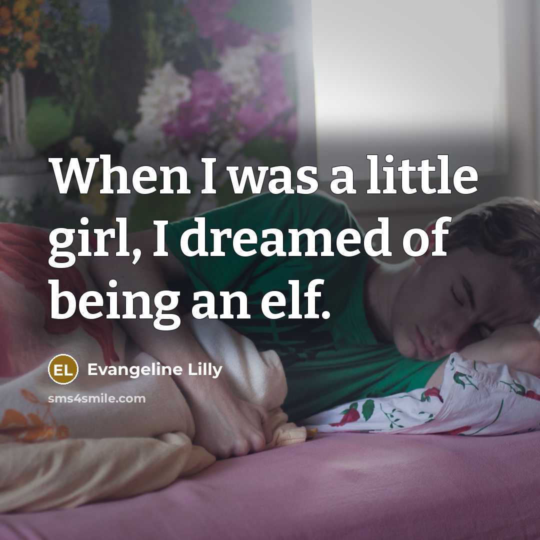 “When I was a little girl, I dreamed of being…” quote by Evangeline Lilly
