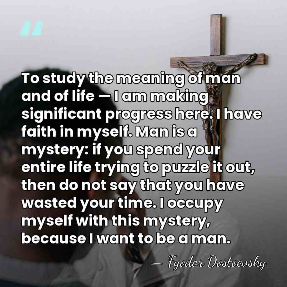 To study the meaning of man and of life — I am&hellip; - Fyodor Dostoevsky