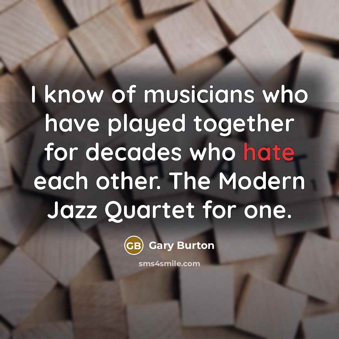 “I know of musicians who have played together for decades…” quote by Gary Burton