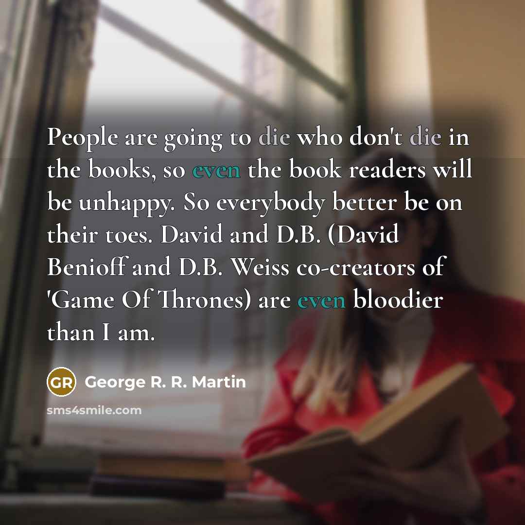 “People are going to die who don't die in the…” quote by George R. R. Martin