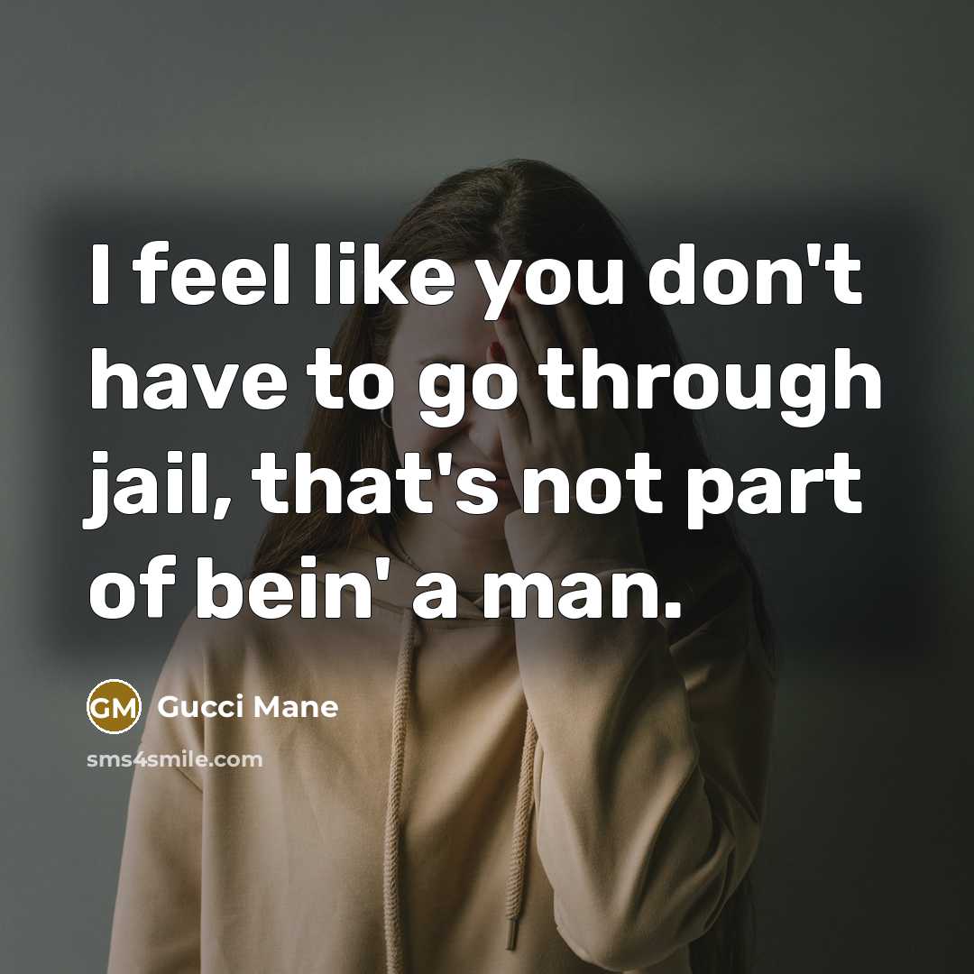 “I feel like you don't have to go through jail,…” quote by Gucci Mane