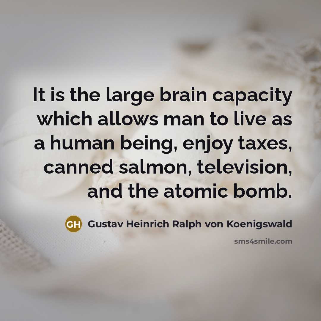 “It is the large brain capacity which allows man to…” quote by Gustav Heinrich Ralph von Koenigswald