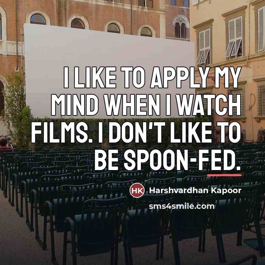 “I like to apply my mind when I watch films.…” quote by Harshvardhan Kapoor