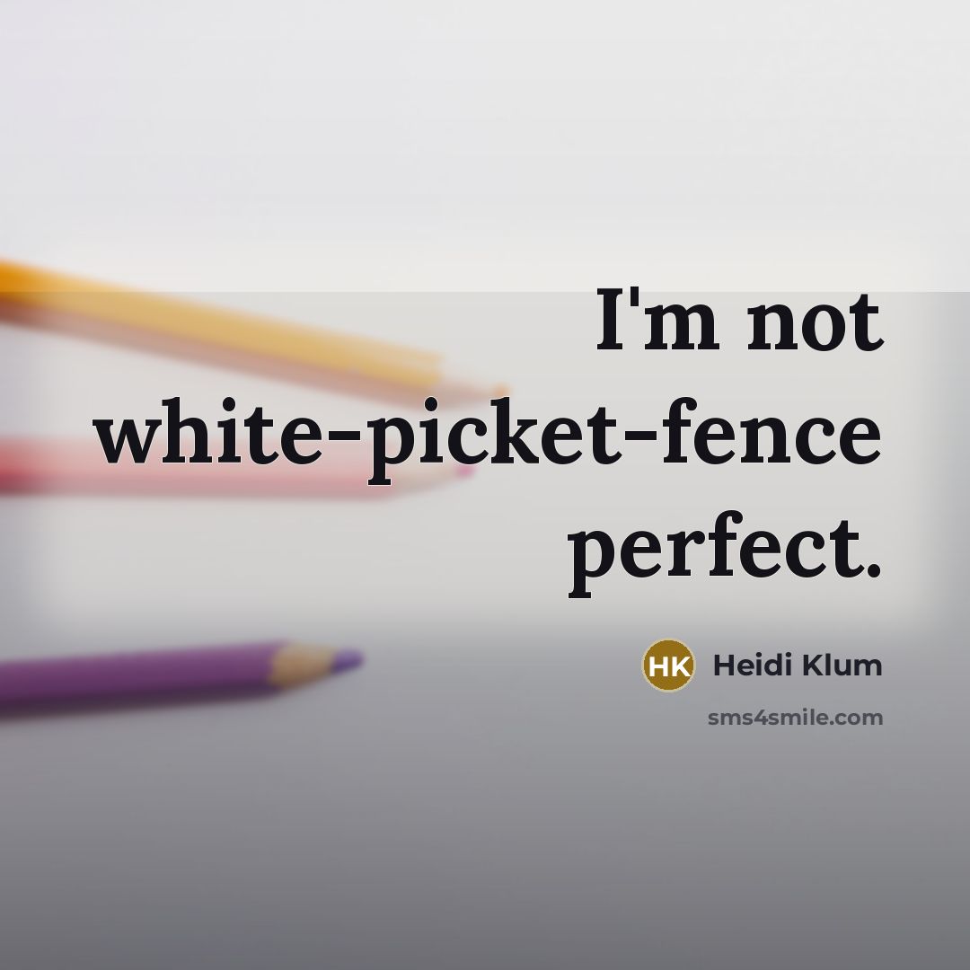 “I'm not white-picket-fence perfect.…” quote by Heidi Klum
