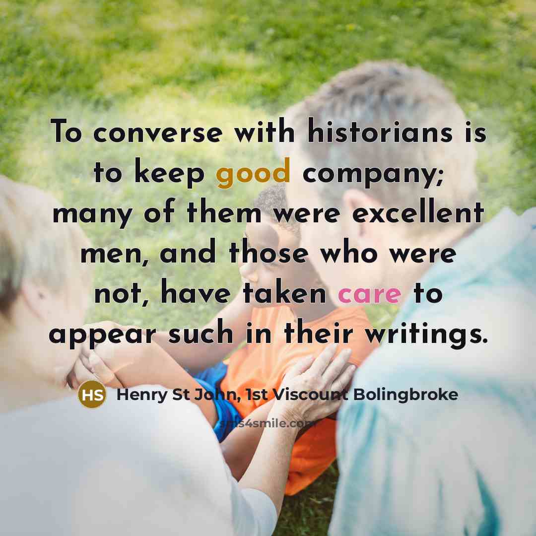 “To converse with historians is to keep good company; many…” quote by Henry St John, 1st Viscount Bolingbroke
