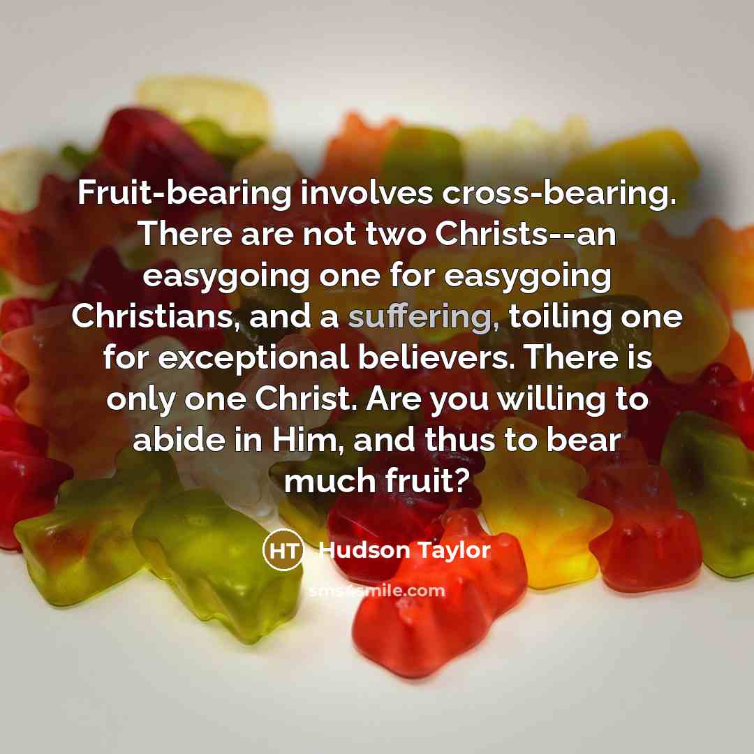 “Fruit-bearing involves cross-bearing. There are not two Christs--an easygoing one…” quote by Hudson Taylor