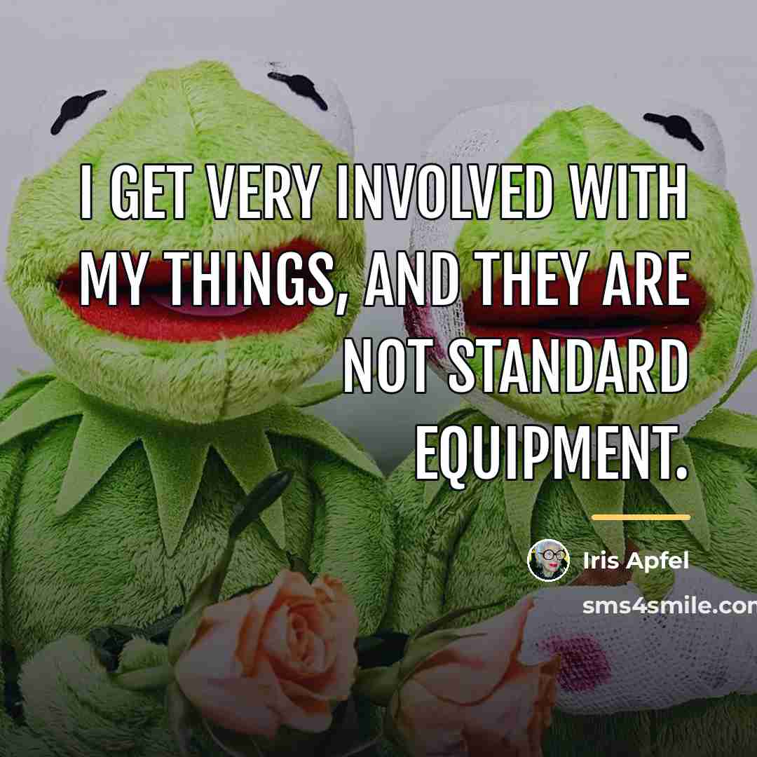“I get very involved with my things, and they are…” quote by Iris Apfel