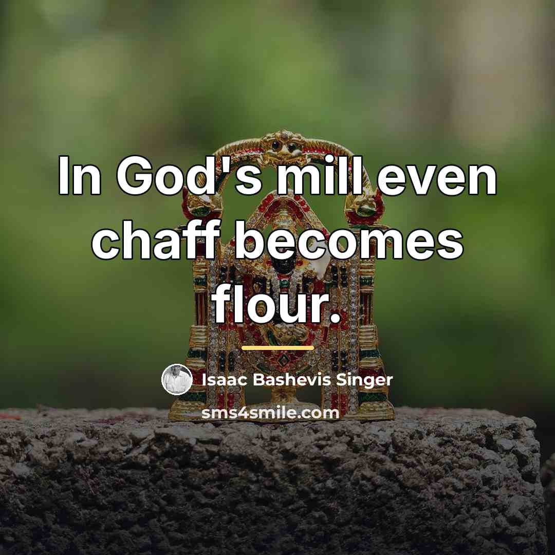 “In God's mill even chaff becomes flour.…” quote by Isaac Bashevis Singer
