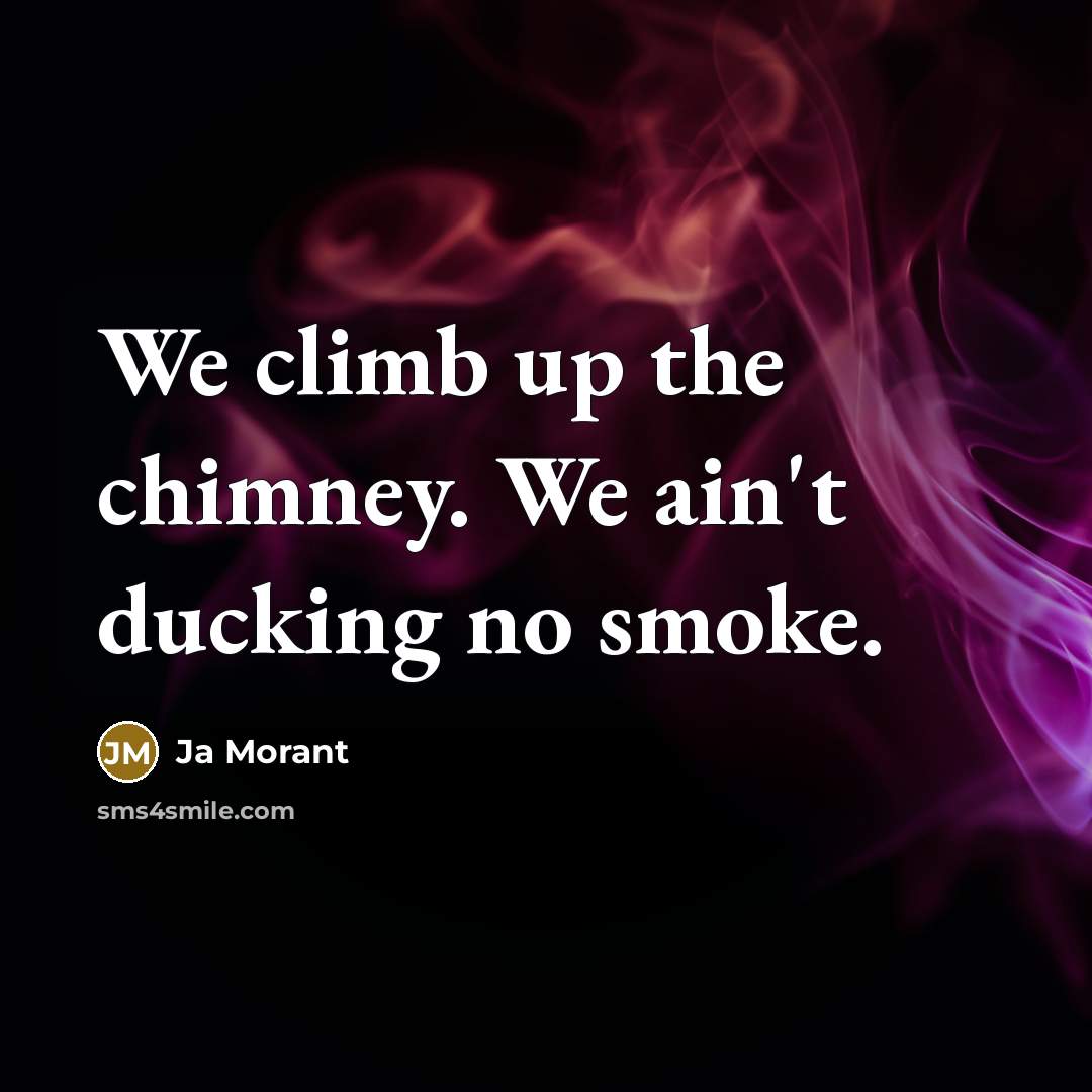 “We climb up the chimney. We ain't ducking no smoke.…” quote by Ja Morant