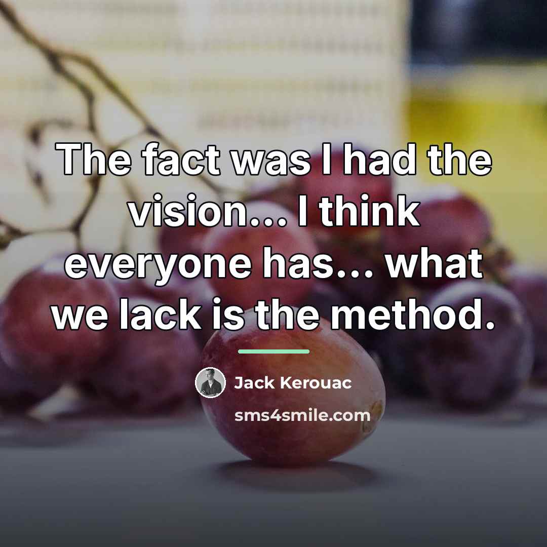 “The fact was I had the vision... I think everyone…” quote by Jack Kerouac