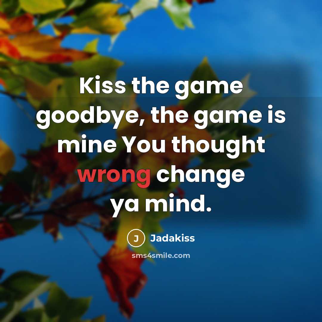 “Kiss the game goodbye, the game is mine You thought…” quote by Jadakiss