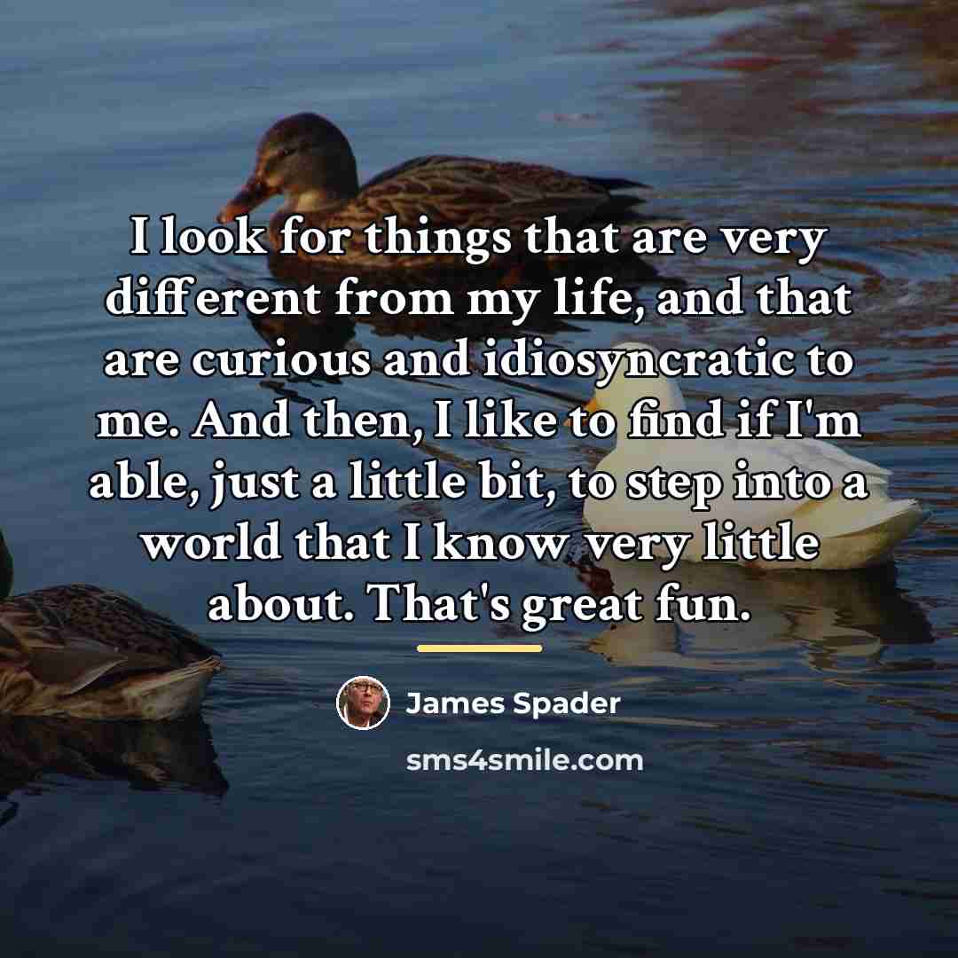 “I look for things that are very different from my…” quote by James Spader