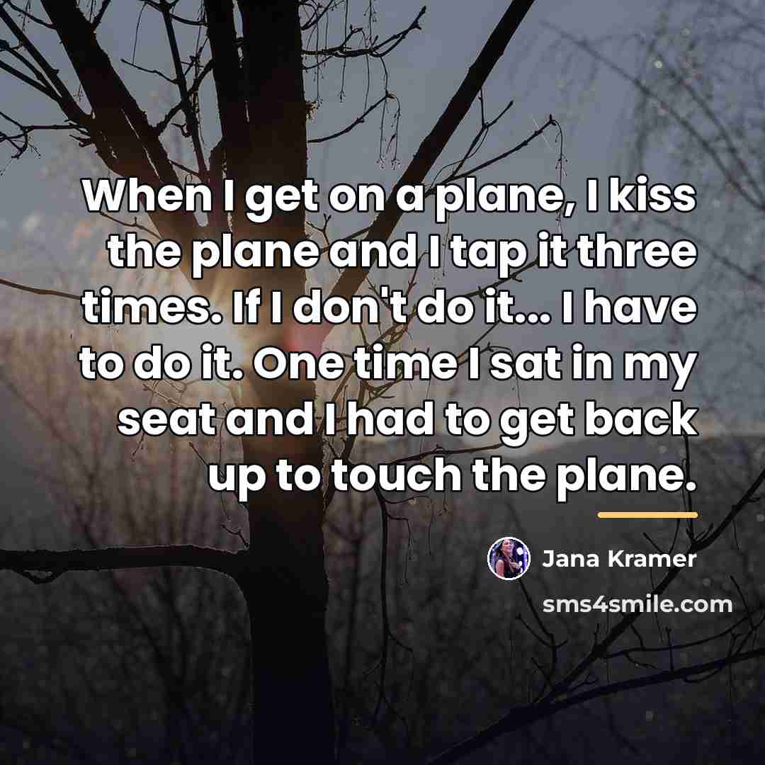 “When I get on a plane, I kiss the plane…” quote by Jana Kramer