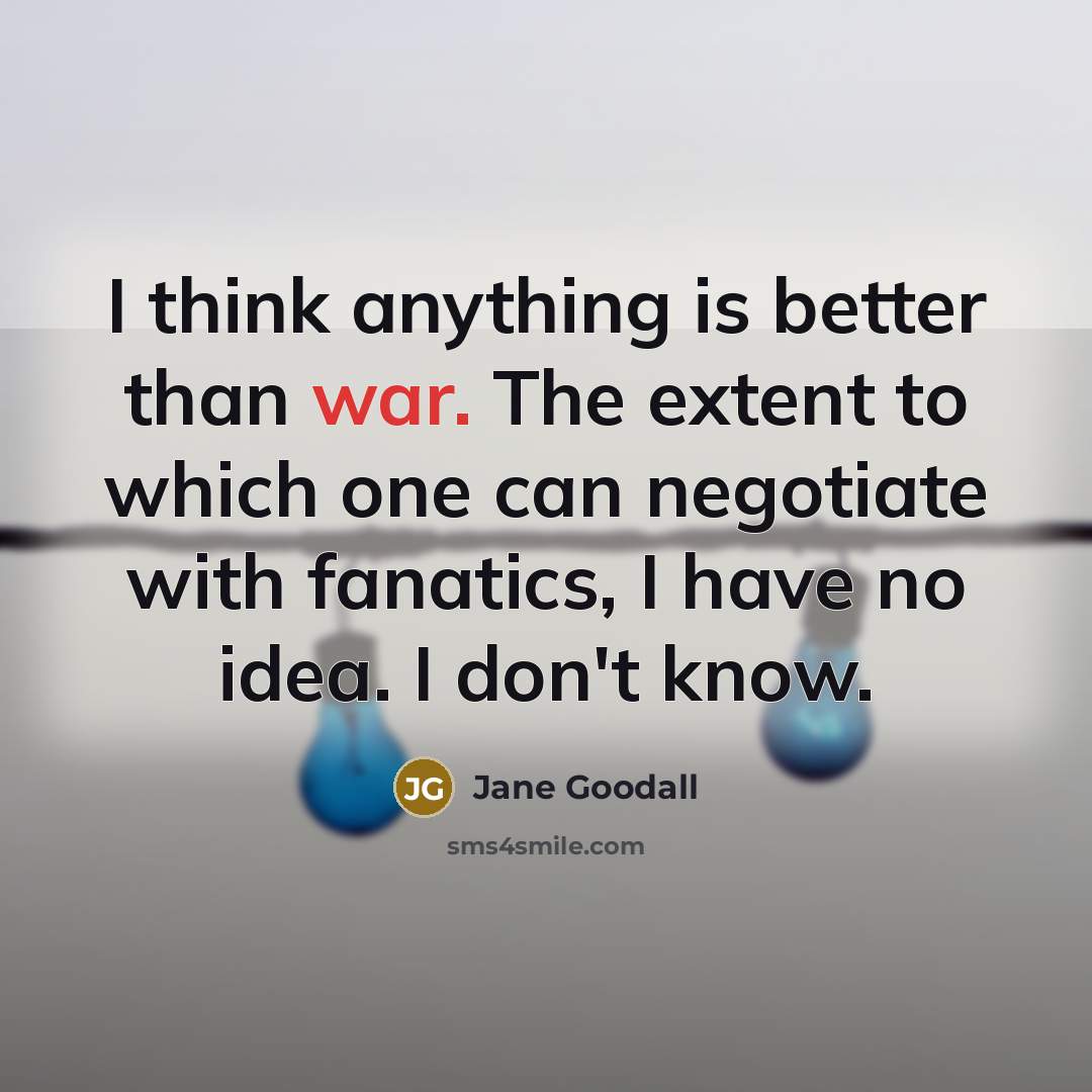 “I think anything is better than war. The extent to…” quote by Jane Goodall