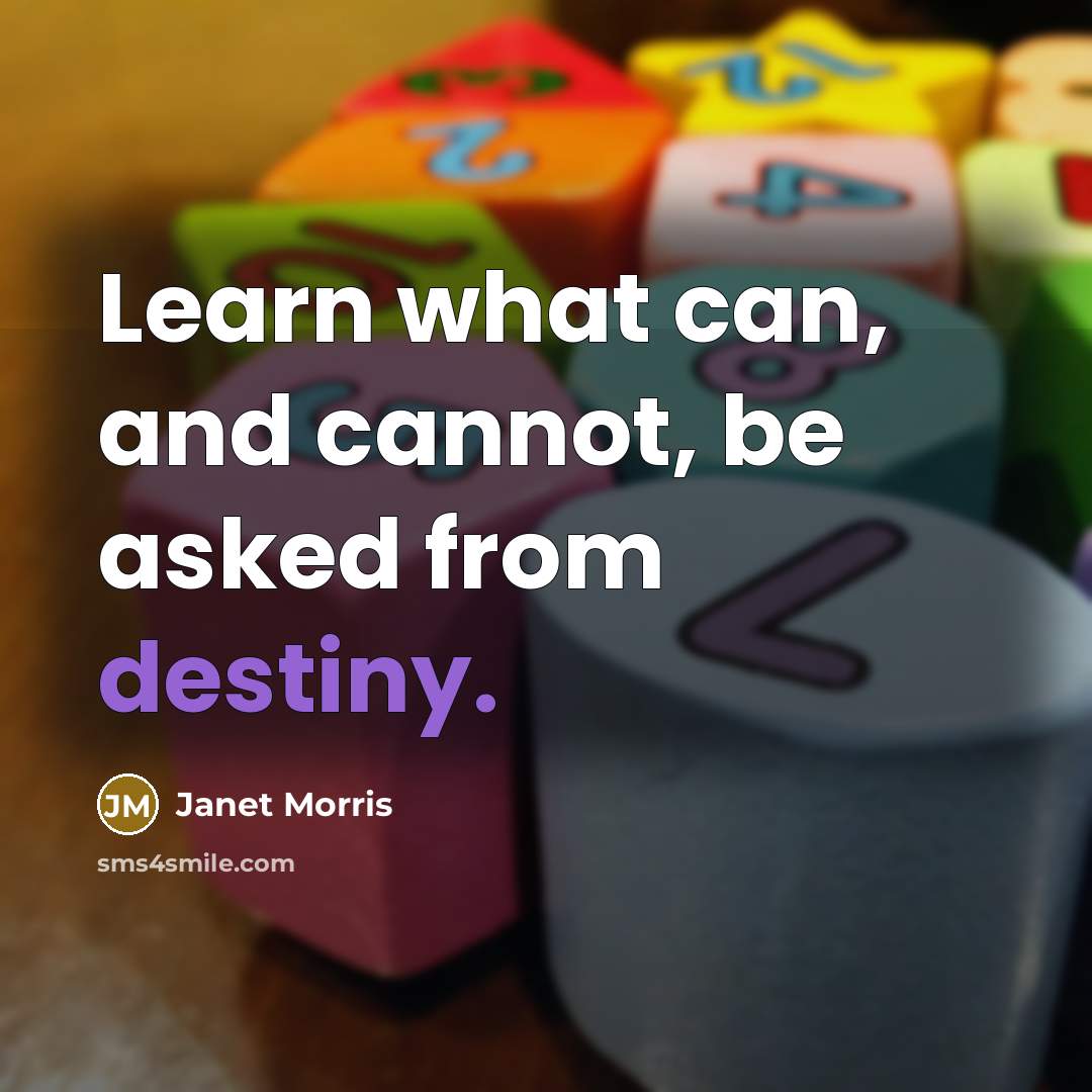 “Learn what can, and cannot, be asked from destiny.” quote by Janet Morris