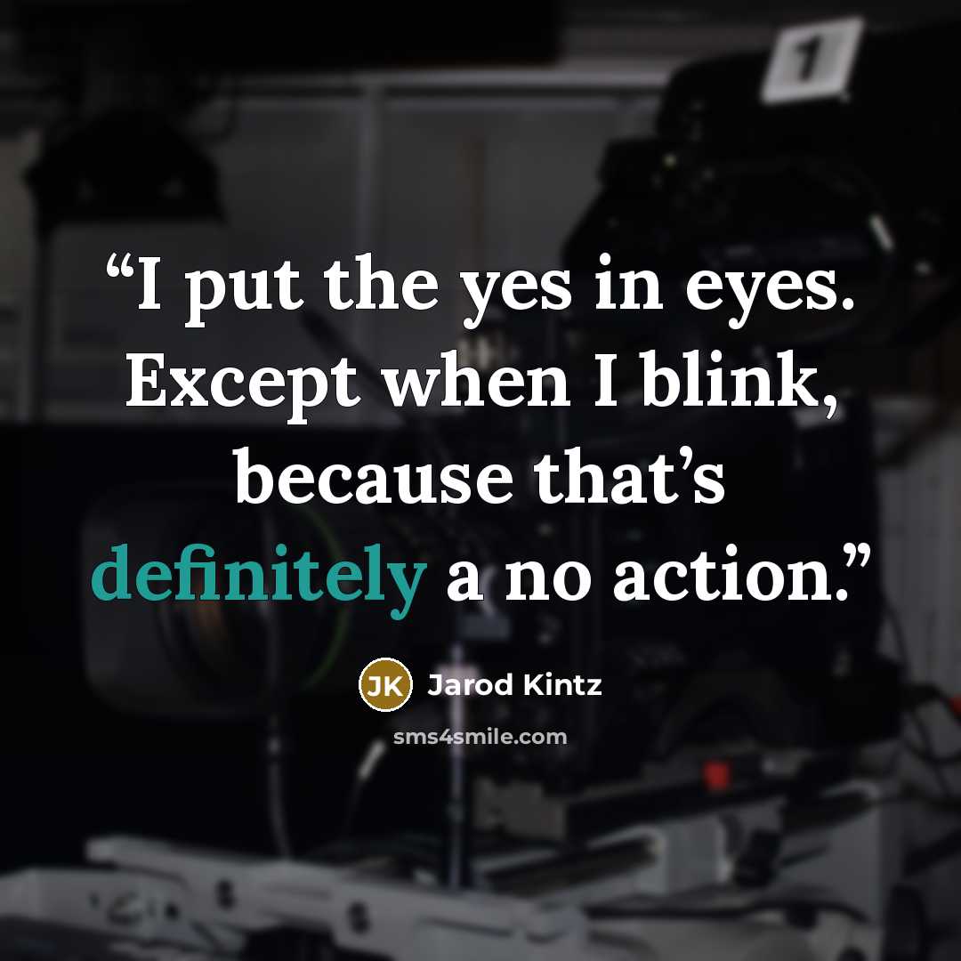 “I put the yes in eyes. Except when I blink, because that’s definitely a no action.” quote by Jarod Kintz