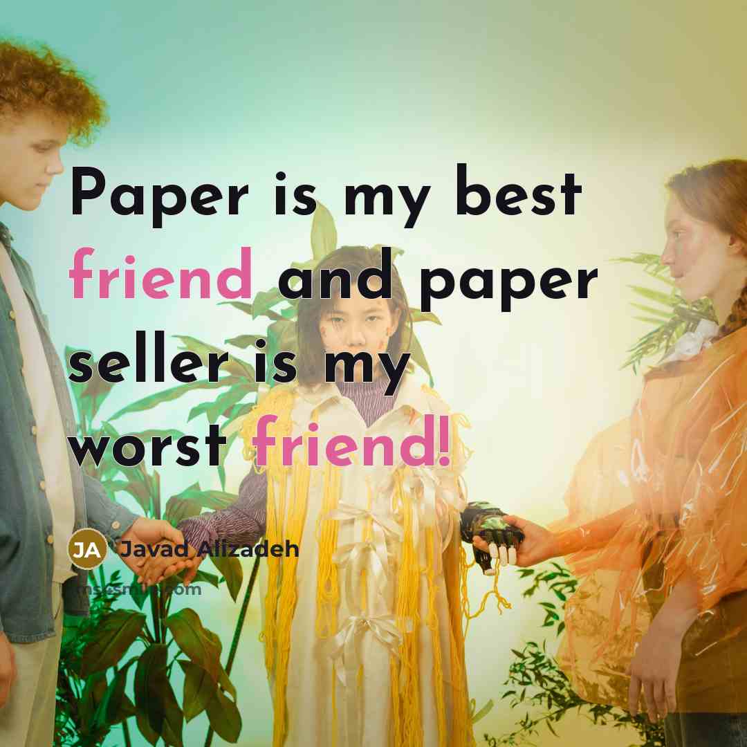 “Paper is my best friend and paper seller is my…” quote by Javad Alizadeh