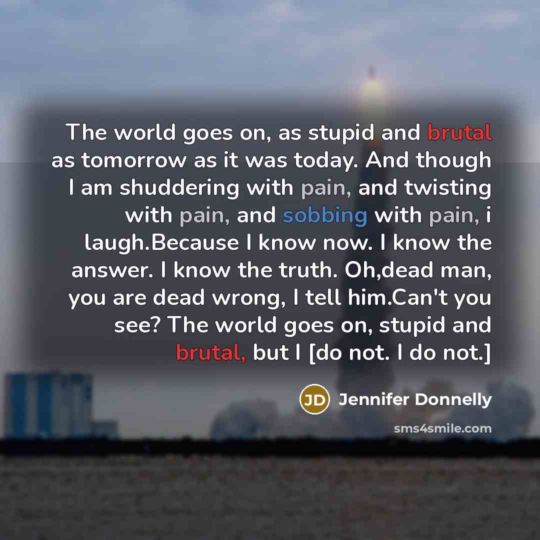 “The world goes on, as stupid and brutal as tomorrow…” quote by Jennifer Donnelly