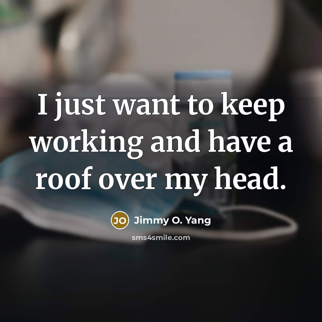 “I just want to keep working and have a roof…” quote by Jimmy O. Yang