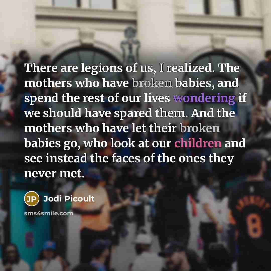 “There are legions of us, I realized. The mothers who…” quote by Jodi Picoult
