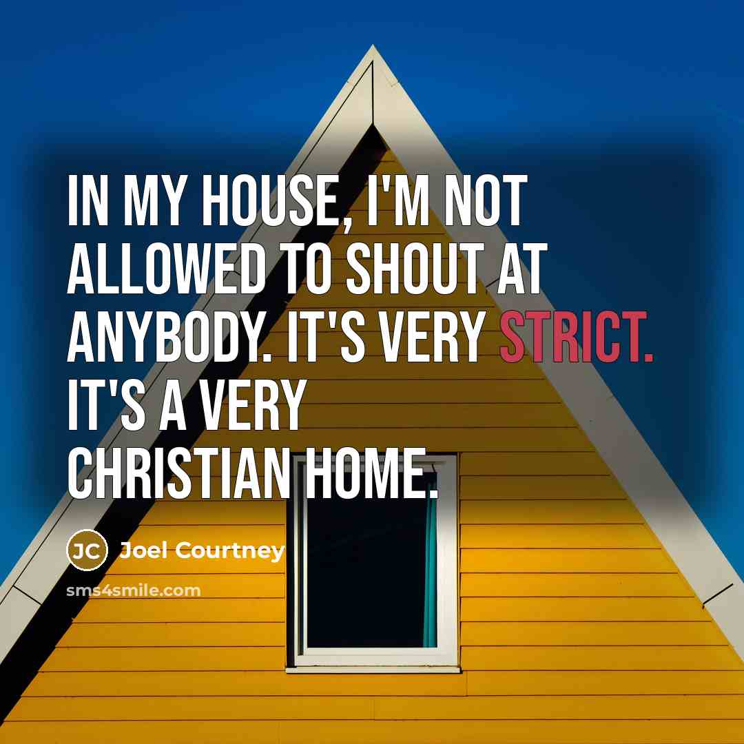 “In my house, I'm not allowed to shout at anybody.…” quote by Joel Courtney