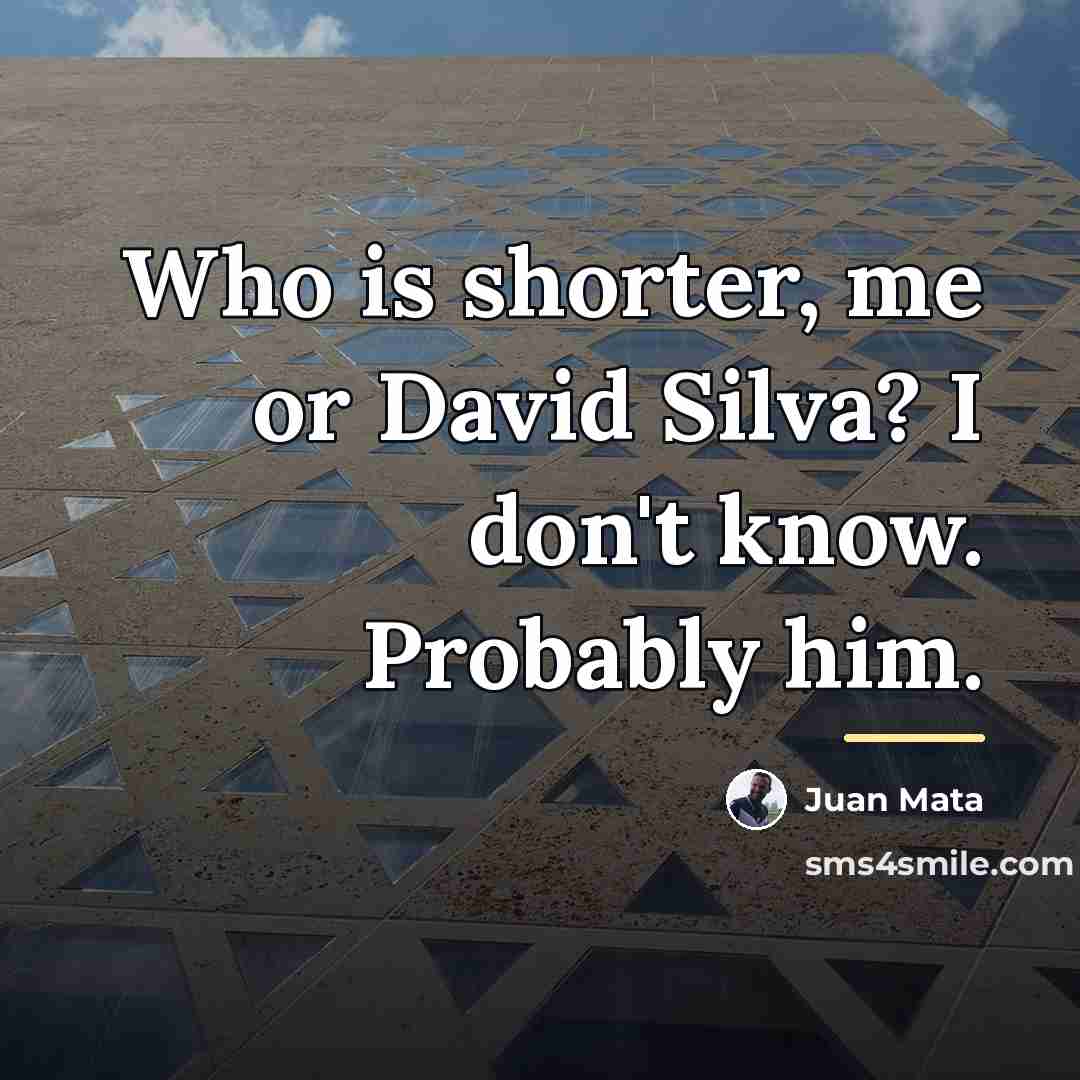 “Who is shorter, me or David Silva? I don't know.…” quote by Juan Mata