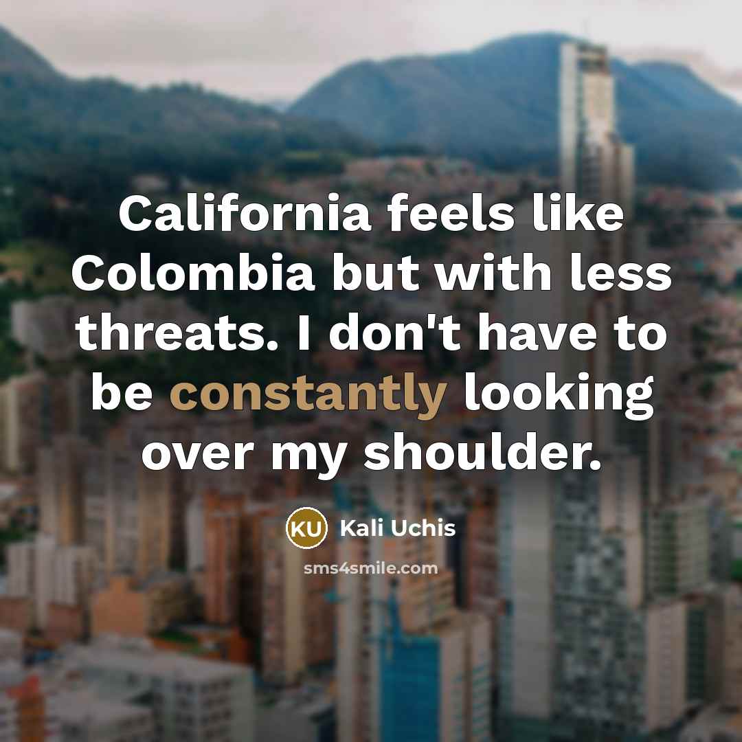 “California feels like Colombia but with less threats. I don't…” quote by Kali Uchis