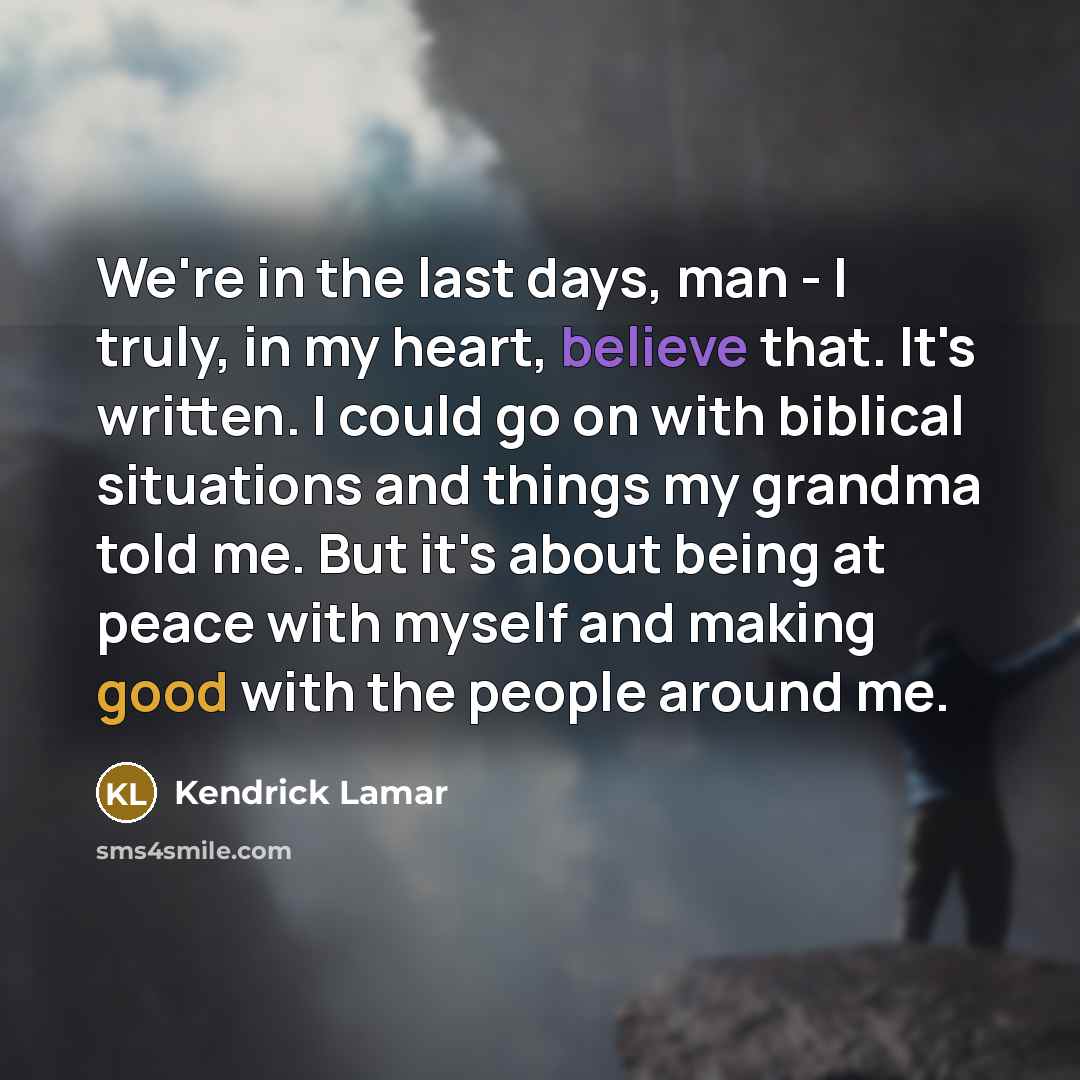 “We're in the last days, man - I truly, in…” quote by Kendrick Lamar