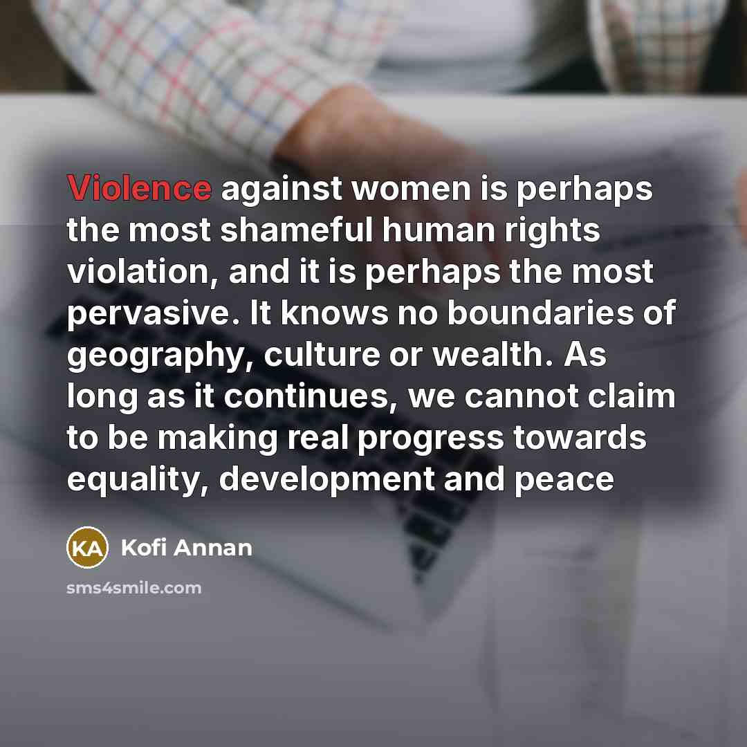 “Violence against women is perhaps the most shameful human rights…” quote by Kofi Annan