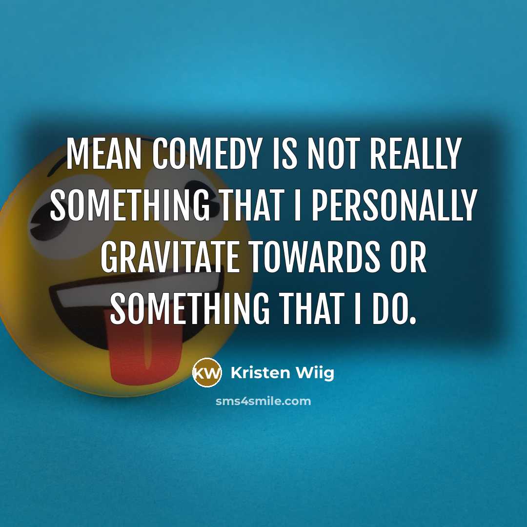 “Mean comedy is not really something that I personally gravitate…” quote by Kristen Wiig