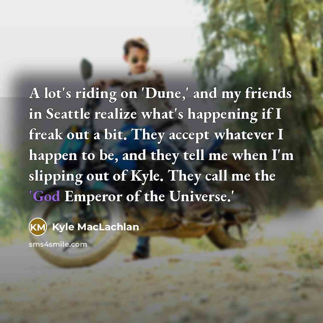 “A lot's riding on 'Dune,' and my friends in Seattle…” quote by Kyle MacLachlan