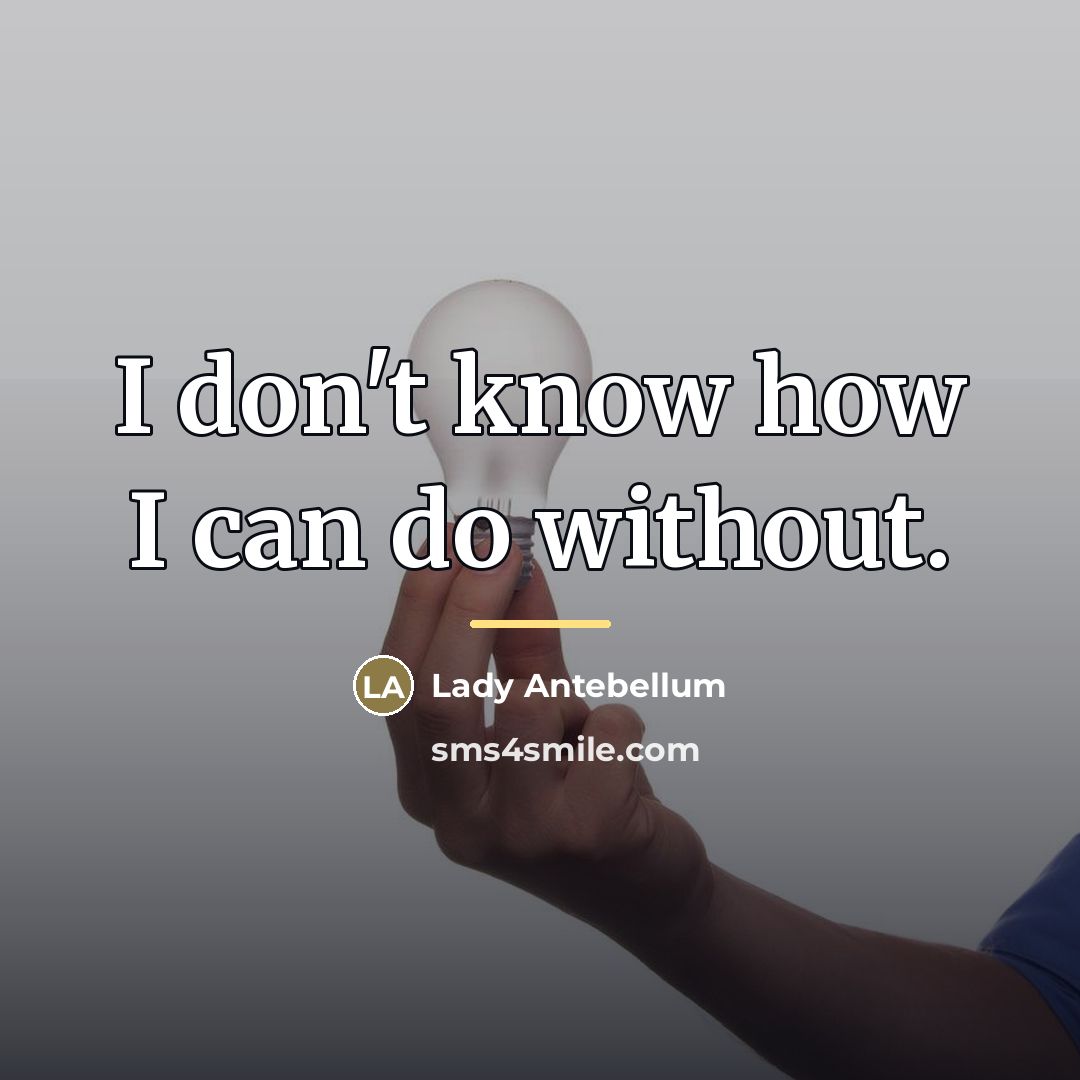 “I don't know how I can do without.…” quote by Lady Antebellum