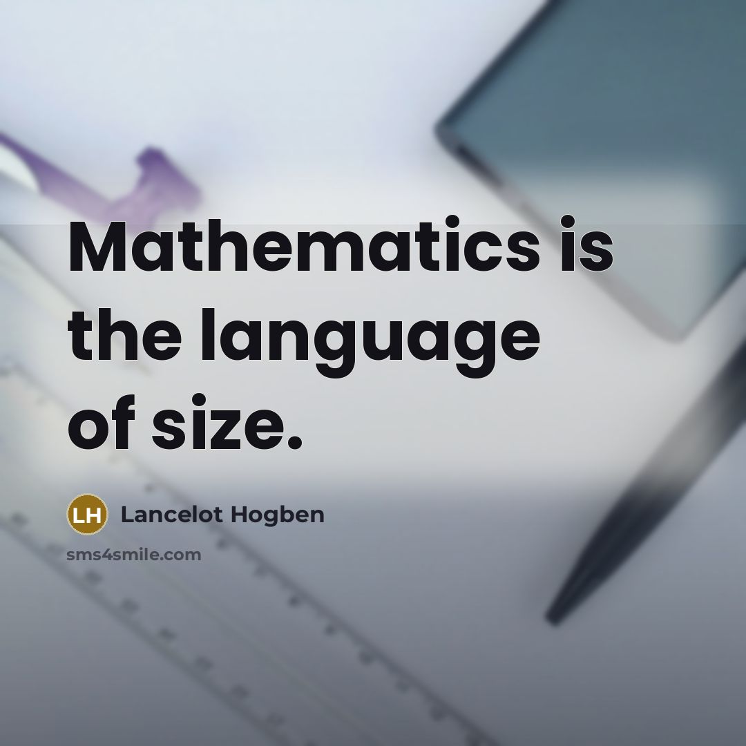 “Mathematics is the language of size.…” quote by Lancelot Hogben