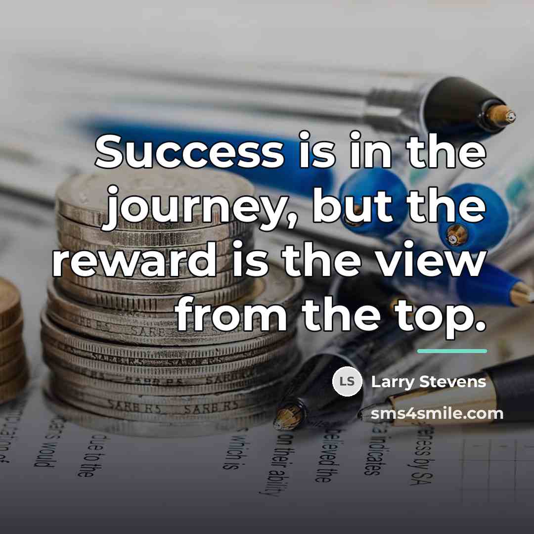 “Success is in the journey, but the reward is the…” quote by Larry Stevens