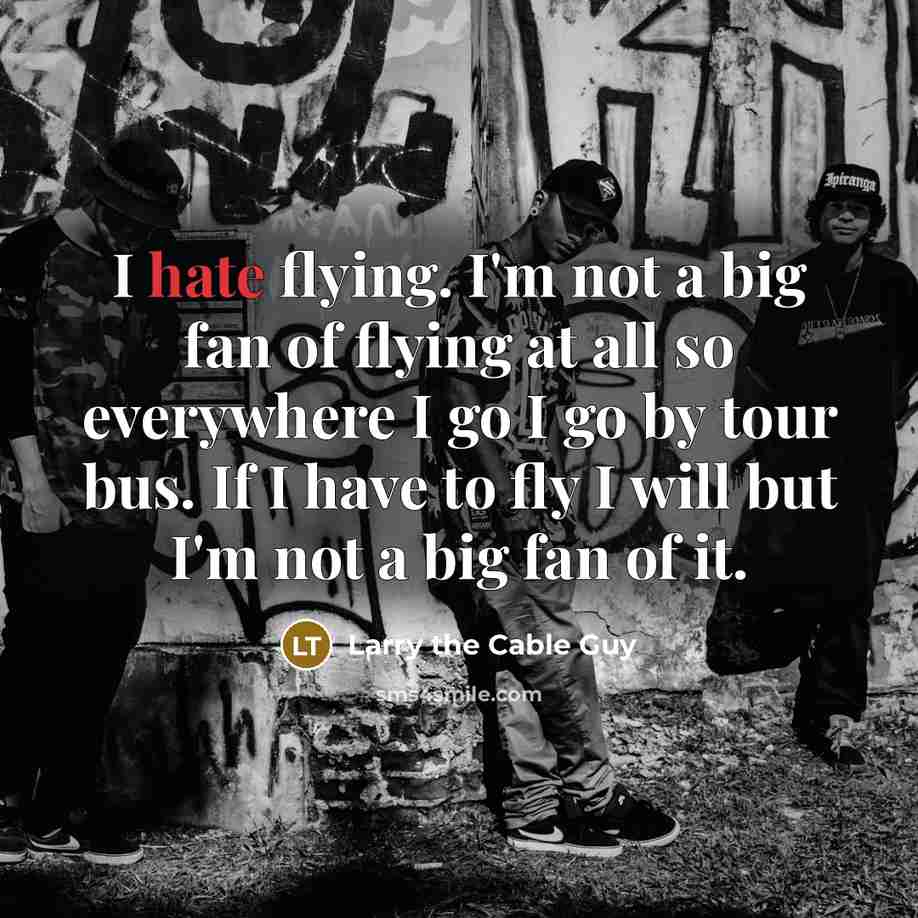 “I hate flying. I'm not a big fan of flying…” quote by Larry the Cable Guy