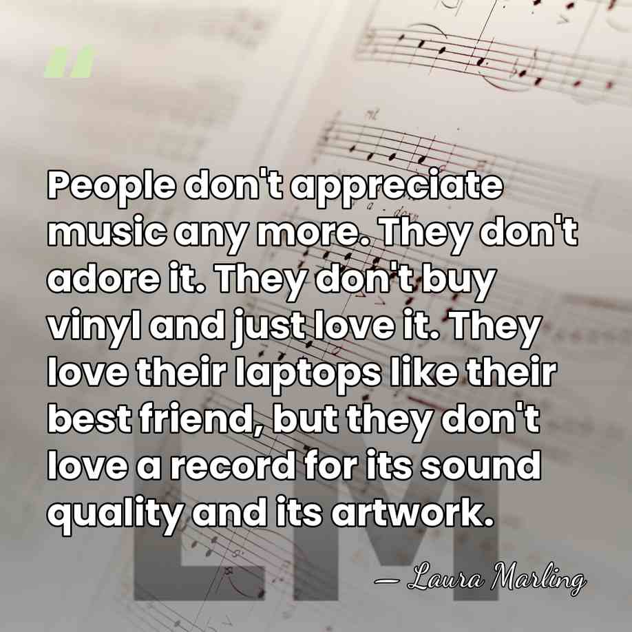 People don't appreciate music any more. They don't adore it. They don't&hellip; - Laura Marling