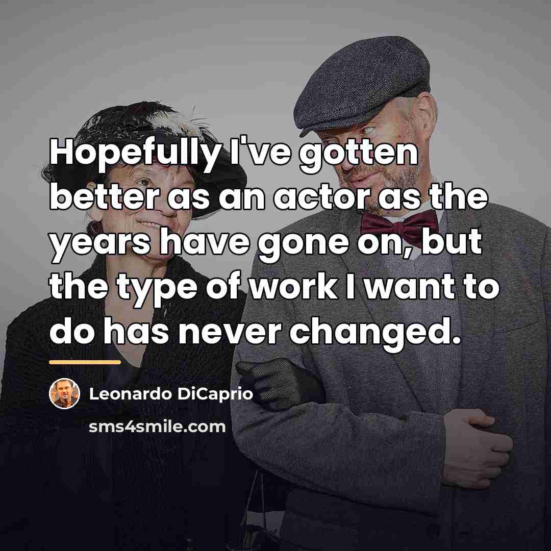 “Hopefully I've gotten better as an actor as the years…” quote by Leonardo DiCaprio