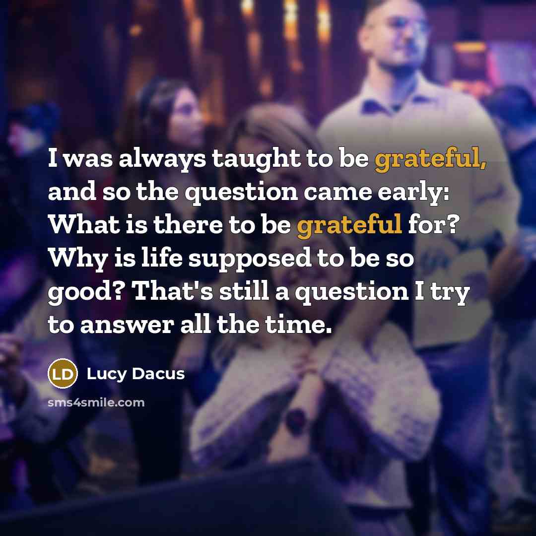 “I was always taught to be grateful, and so the…” quote by Lucy Dacus